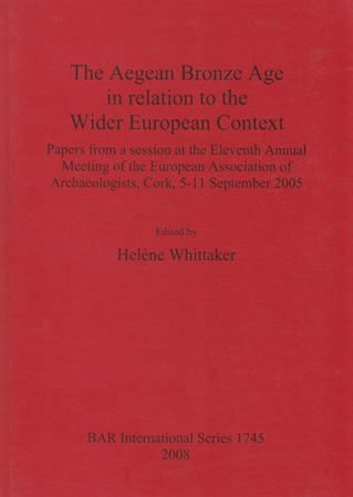 The Aegean Bronze Age in relation to the Wider European Context. Papers from a session at the eleventh Annual Meeting of the European Association of Archaeologists, Cork, 5-11 September 2005