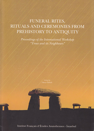 Funeral Rites, Rituals and Ceremonies from Prehistory to Antiquity. Proceedings of the International Workshop “Troas and its Neighbours”