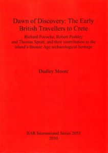 Dawn of Discovery: The Early British Travellers to Crete. Richard Pococke, Robert Pashley and Thomas Spratt, and their Contribution to the Island’s Bronze Age Archaeological Heritage