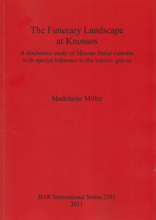The Funerary Landscape at Knossos. A Diachronic Study of Minoan Burial Customs with Special Reference to the Warrior Graves