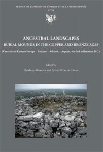 Ancestral Landscapes. Burial mounds in the Copper and Bronze Ages  (Central and Eastern Europe – Balkans – Adriatic – Aegean, 4th-2nd millennium B.C.)