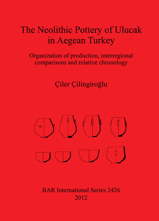 The Neolithic Pottery of Ulucak in Aegean Turkey. Organization of production, interregional comparisons and relative chronology