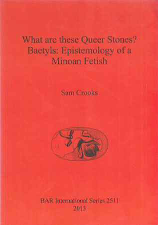 What are these Queer Stones? Baetyls: Epistemology of a Minoan Fetish