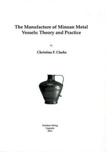The Manufacture of Minoan Metal Vessels. Theory and Practice