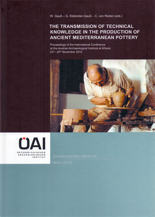 The Transmission of Technical Knowledge in the Production of Ancient Mediterranean Pottery. Proceedings of the International Conference at the Austrian Archaeological Institute at Athens, 23rd-25th November 2012