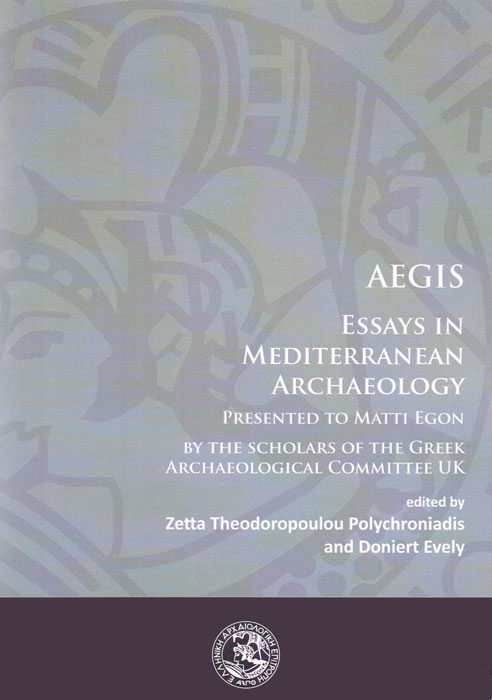 AEGIS. Essays in Mediterranean Archaeology Presented to Matti Egon by the Scholars of the Greek Archaeological Committee UK