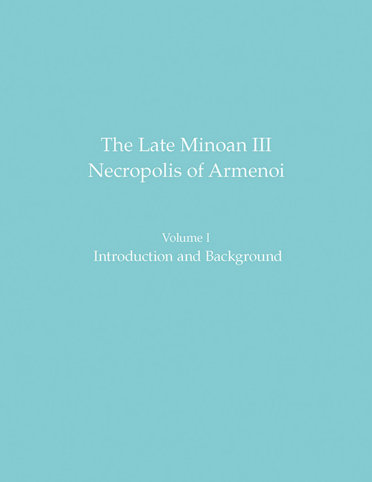 The Late Minoan III Necropolis of Armenoi. Volume I. Introduction and Background