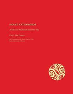 House X at Kommos. A Minoan Mansion near the sea. Part 2. The Pottery. An Excavation on the South Coast of Crete by the University of Toronto