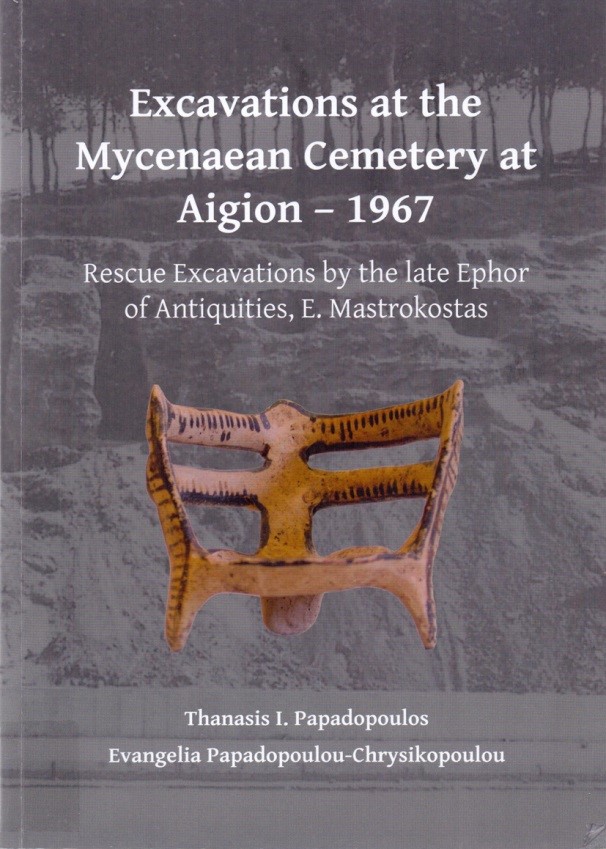 Excavations at the Mycenaean Cemetery at Aigion – 1967. Rescue Excavations by the late Ephor of Antiquities